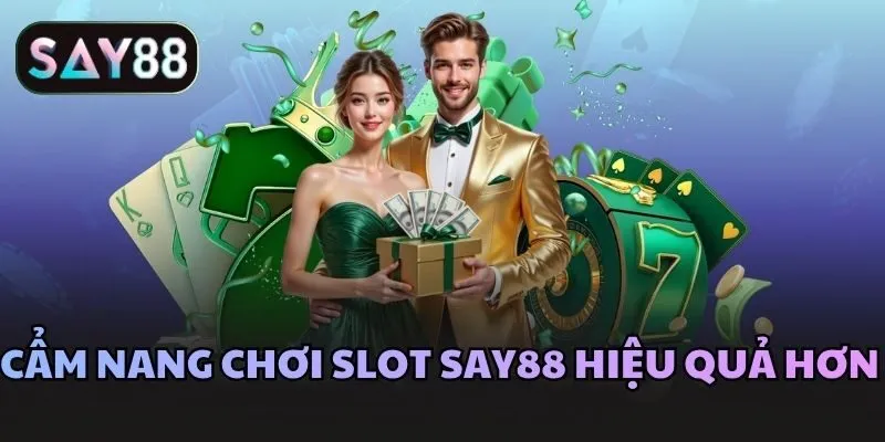 Cẩm nang chơi Slot Say88 hiệu quả hơn 