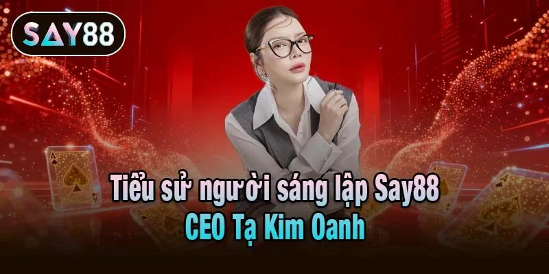 Tiểu sử người sáng lập Say88 - CEO Tạ Kim Oanh