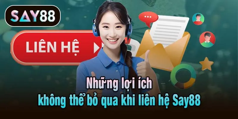 Những lợi ích không thể bỏ qua khi liên hệ Say88
