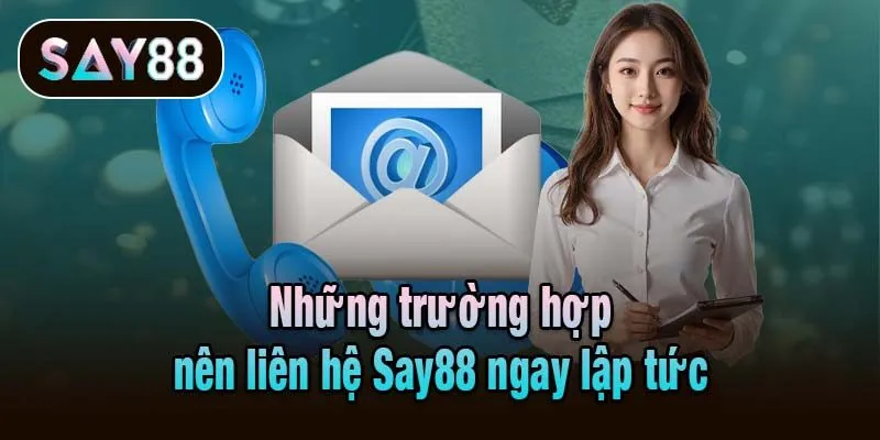 Những trường hợp nên liên hệ Say88 ngay lập tức